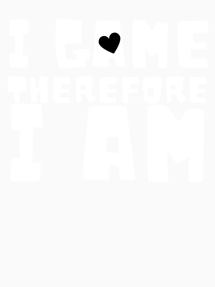 I Game Therefore I Am Heart Black Design by SweetAndSpice
