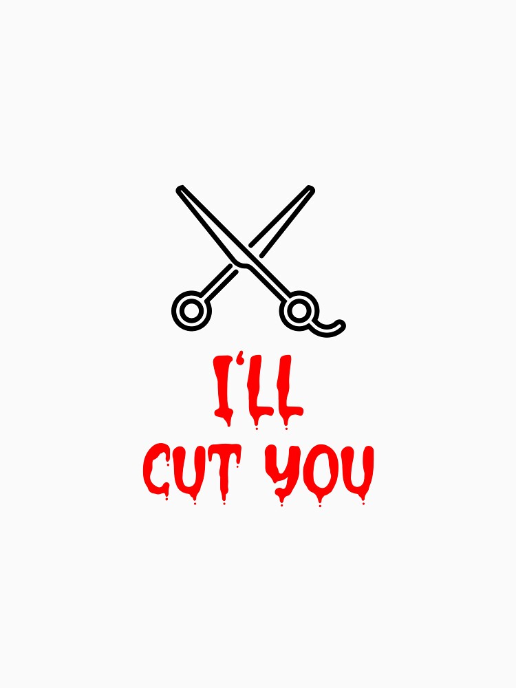 I'll Cut You by RiseandShineTee