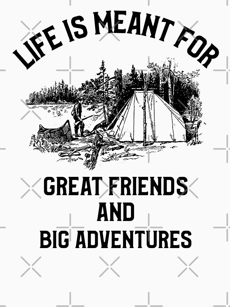 Life Is Meant For Great Friends And Big Advetures Outdoor Weekend by OldCamp