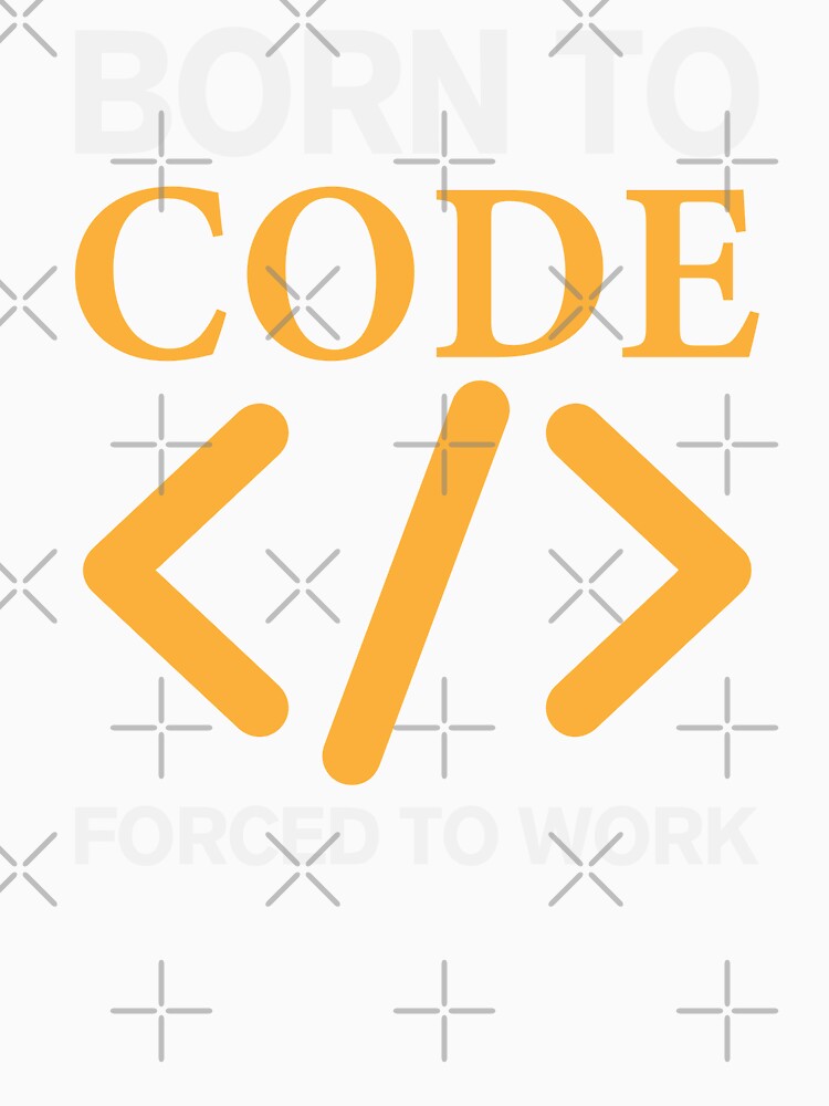 Born To Code Forced to Work - Funny Coder by S Cube Design