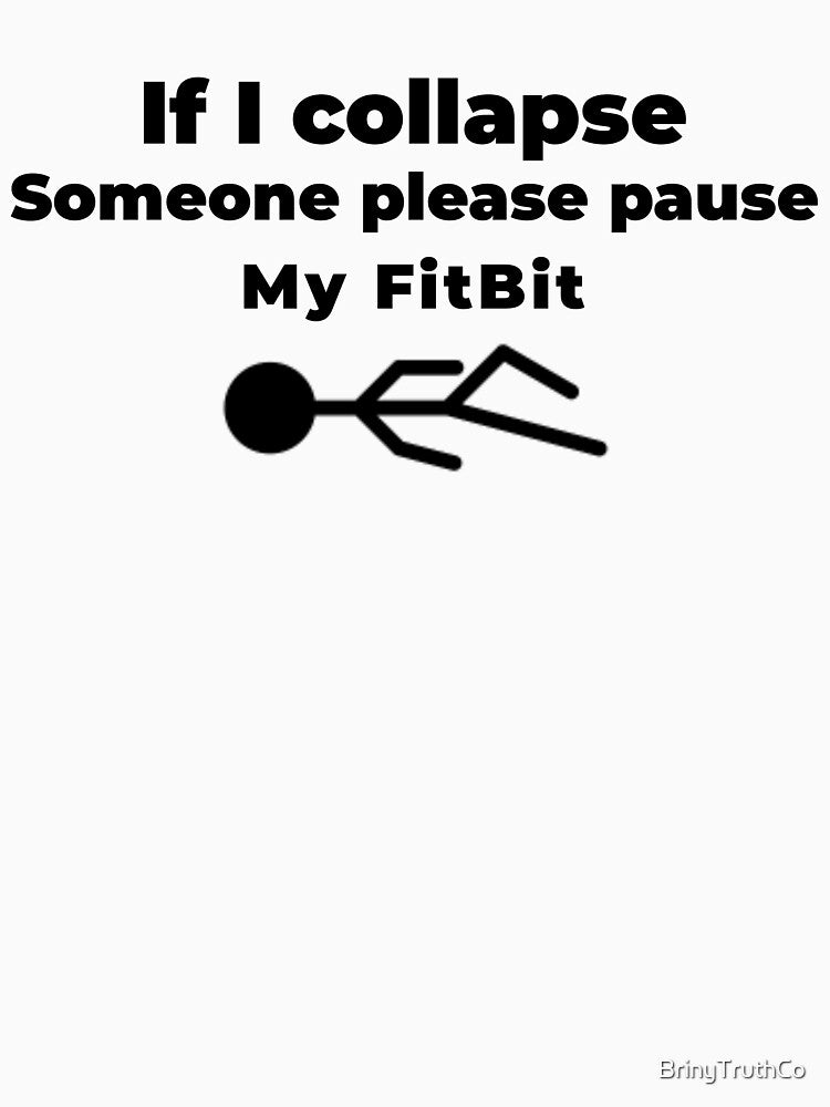 Hilarious If I Collapse Please Pause My Fitbit by BrinyTruthCo