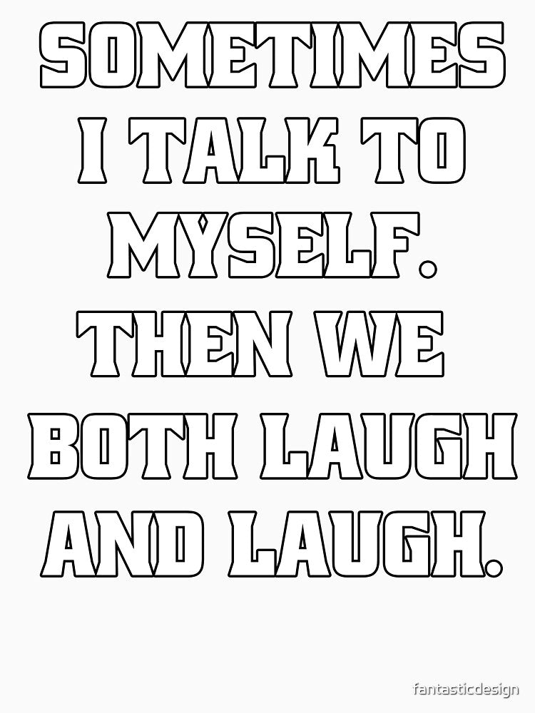 Sarcastic Funny Humor Sometimes I Talk To Myself. Then We Both Laugh And Laugh by fantasticdesign