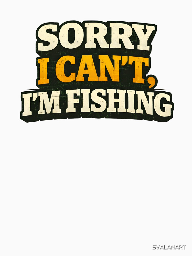 Sorry I Can’t, I’m Fishing – Funny Fishing Quote Design by SVALANART