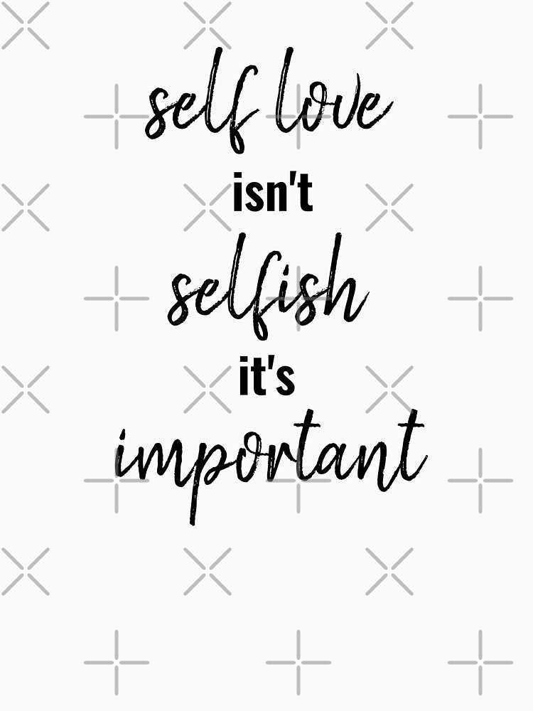 Self Love Isn't Selfish It's Important,Inspirational Quote by SUYEONJUNG