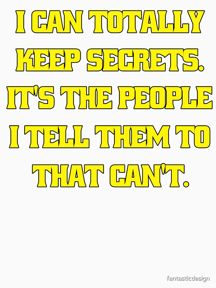 Funny Sarcastic Humor I Can Totally Keep Secrets. It's The People I Tell Them To That Can't by fantasticdesign
