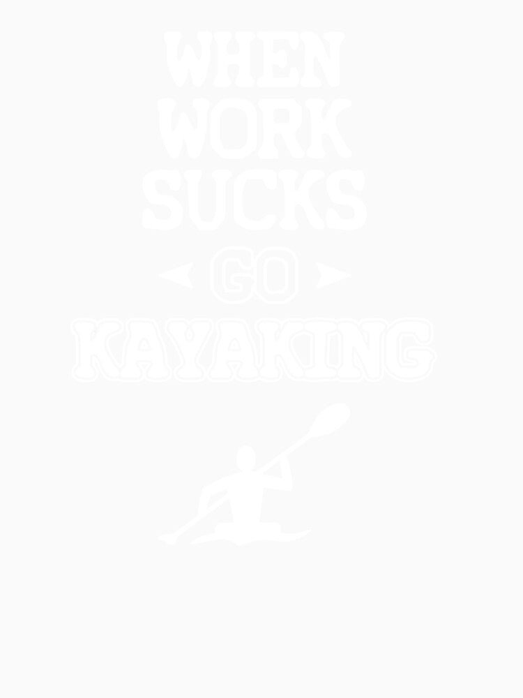 When Work Sucks Go Kayaking by clickmostro