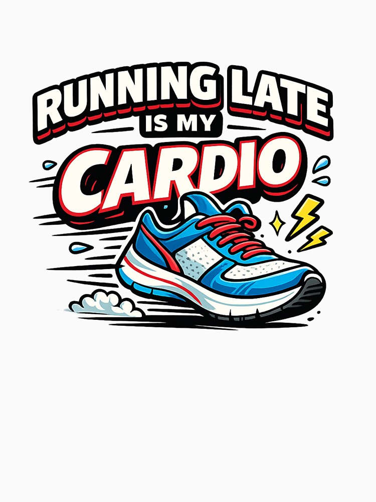 Running Late Is My Cardio by chicdeboutique