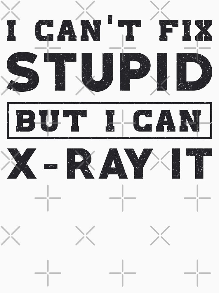 I Can't Fix Stupid But I Can X-Ray It Radiology by tshirtconcepts