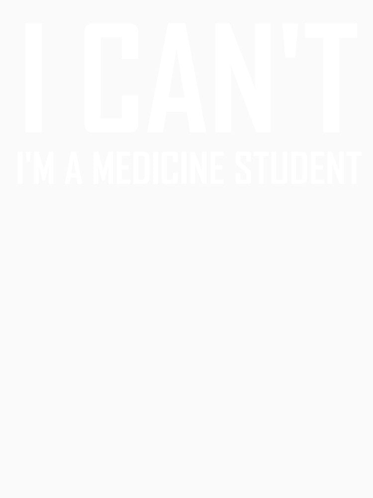 I Cant Im a Medicine Student- Funny Medicine Joke by the-elements