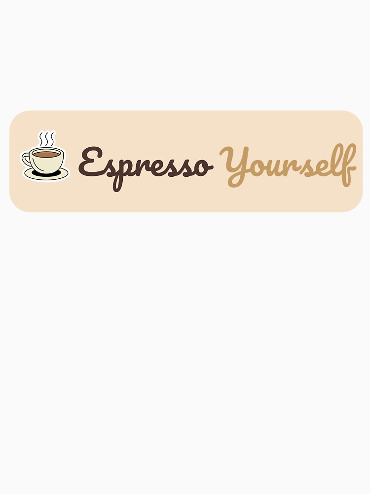 Espresso Yourself Funny Coffee Lover by J0b4t