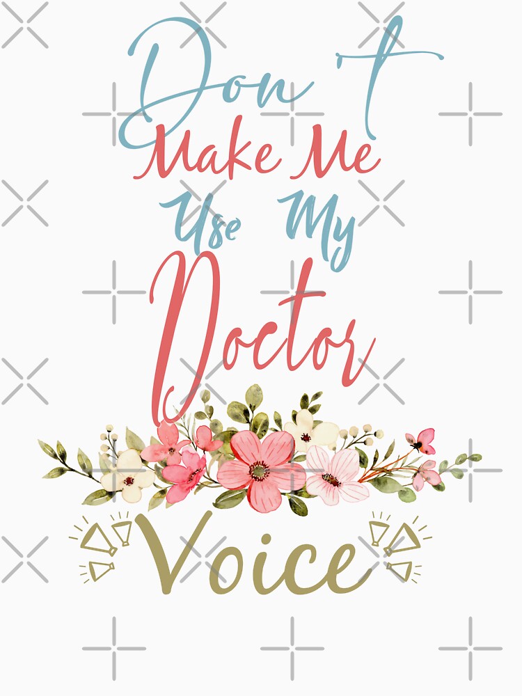 Don't Make Me Use My Doctor Voice - Funny Doctor Quote Gift Idea For Men and Womens by Mmmm3344
