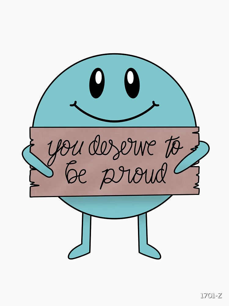 You Deserve to be Proud Affirmation Buddy by 1701-Z