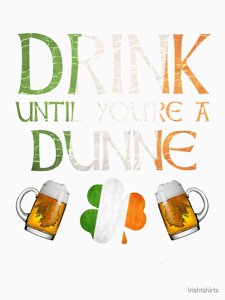 Drink Until You're A Dunne - Gift For Dunne From Ireland by Irishtshirts