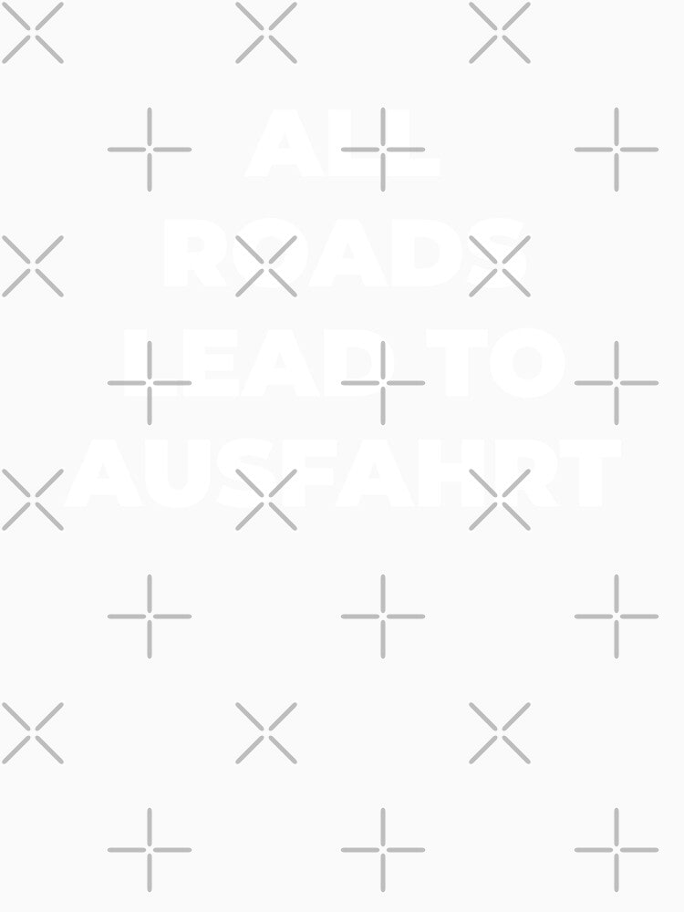 All Roads Lead to Ausfahrt by EnjoyMyTees