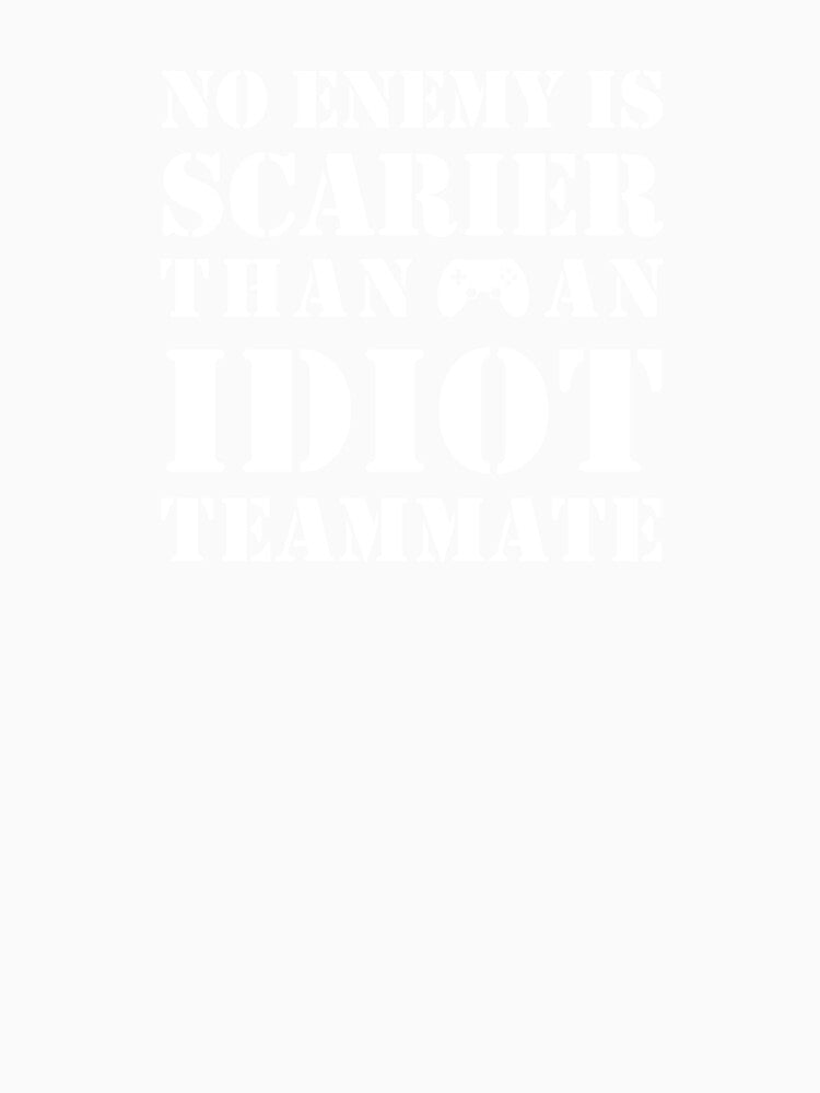 No Enemy is Scarier than an Idiot Teammate Best Gamer Gift by KrisCho