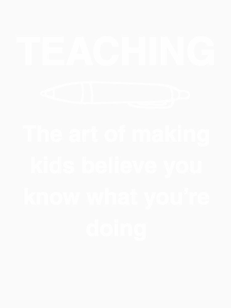 Teaching - The art of making kids believe you know what you're doing by DoingMaths