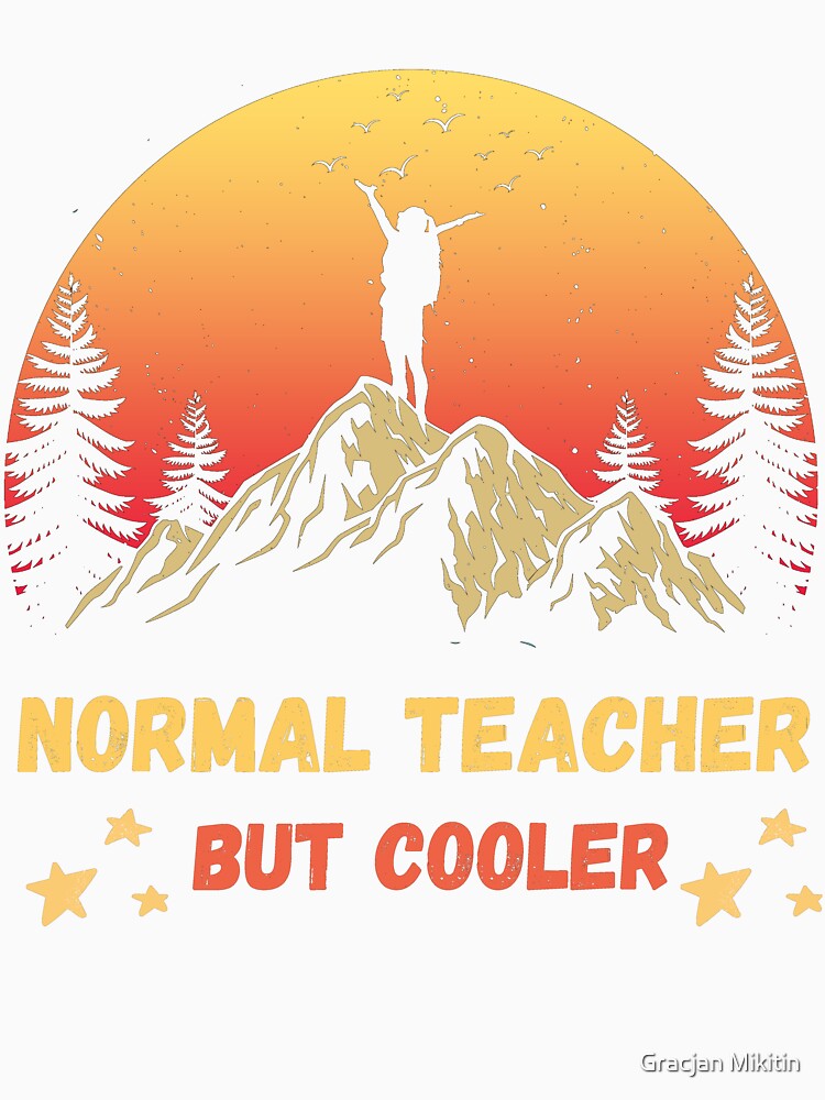 Normal Teacher But Cooler Hiking Fun T-Shirt by Gracjan Mikitin
