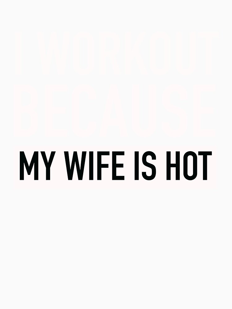 I Workout Because My Wife Is Hot by Buntrockstore