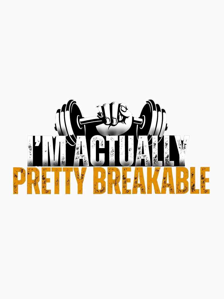 I'm actually pretty breakable by havajz