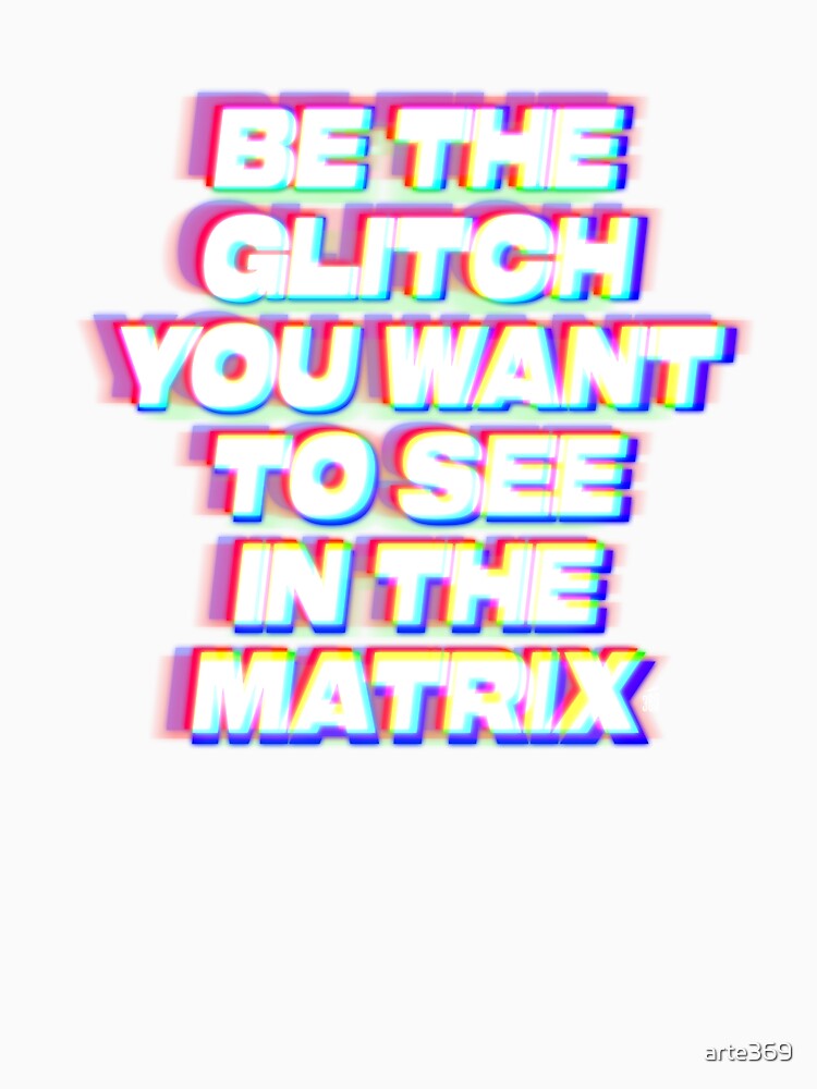 Be The Glitch You Want To See In The Matrix – Simulation Theory / Hacker Aesthetic T-Shirt by 369