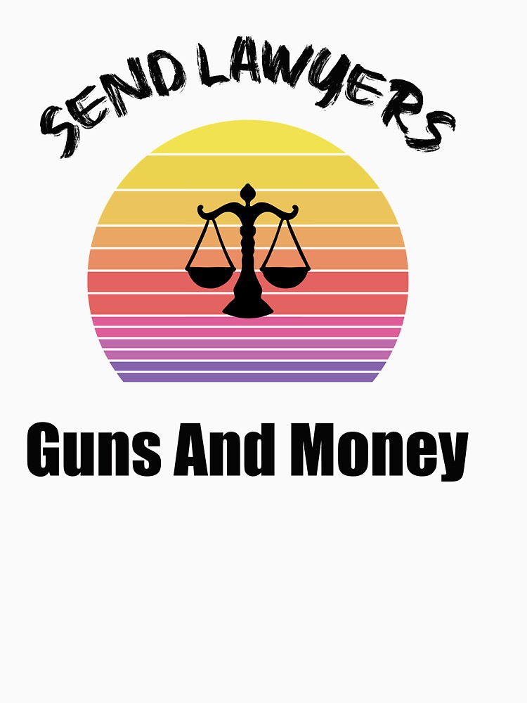 Send Lawyers Guns And Money by unique things