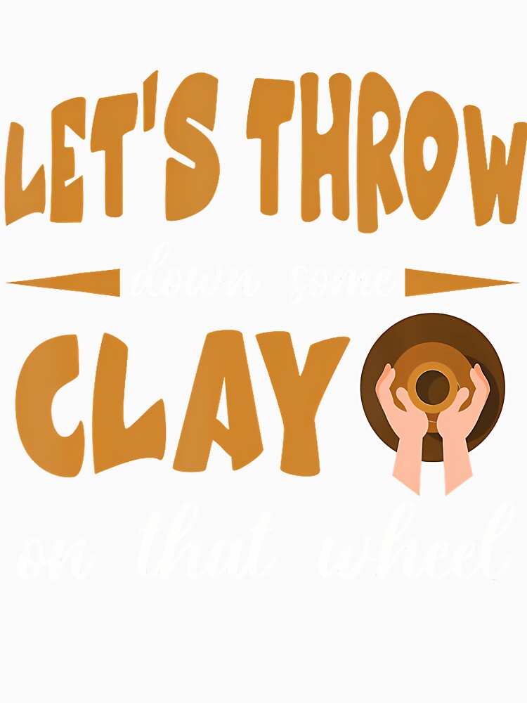 Let'S Throw Down Some Clay On That Wheel by ToriCarylon