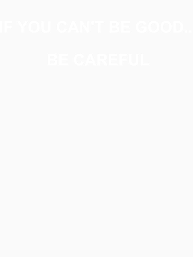 If You Can't Be Good... Be Careful by KevTees