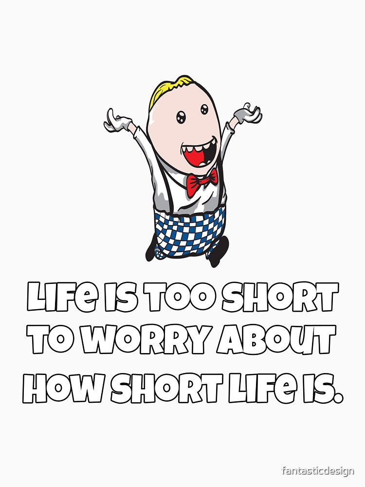 Funny Sarcastic Humor Life Is Too Short To Worry About How Short Life Is by fantasticdesign