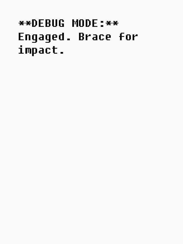 Programmer's Humor: **DEBUG MODE:** Engaged. Brace for impact. by SorryFrog