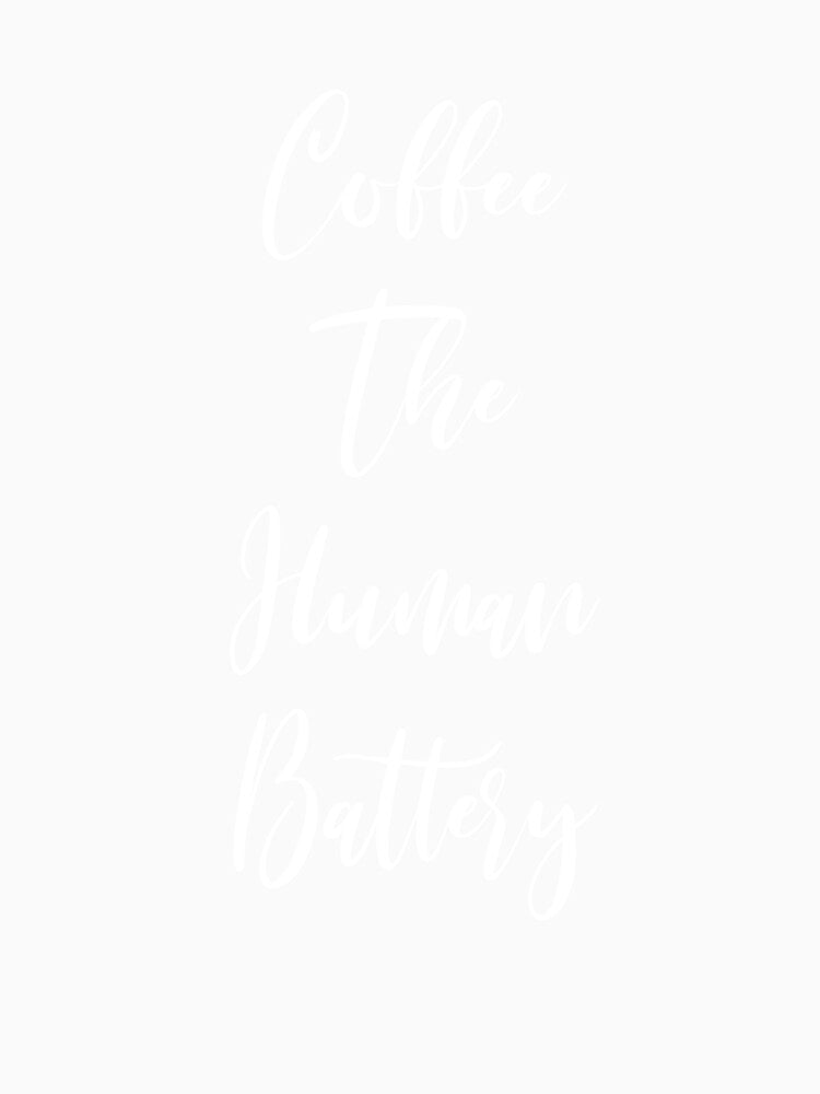 Coffee The Human Battery - Coffee - Caffeine Addict - Funny Coffee - Coffee Gifts - Coffee Addict by Rainwater Merch
