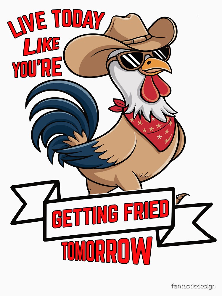 Humor Design Live Today Like You're Getting Fried Tomorrow by fantasticdesign