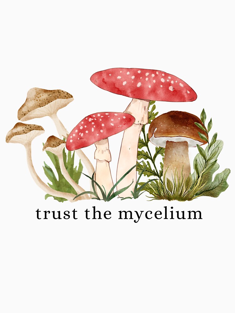 Trust the mycelium mushroom graphic by halesyeahhh