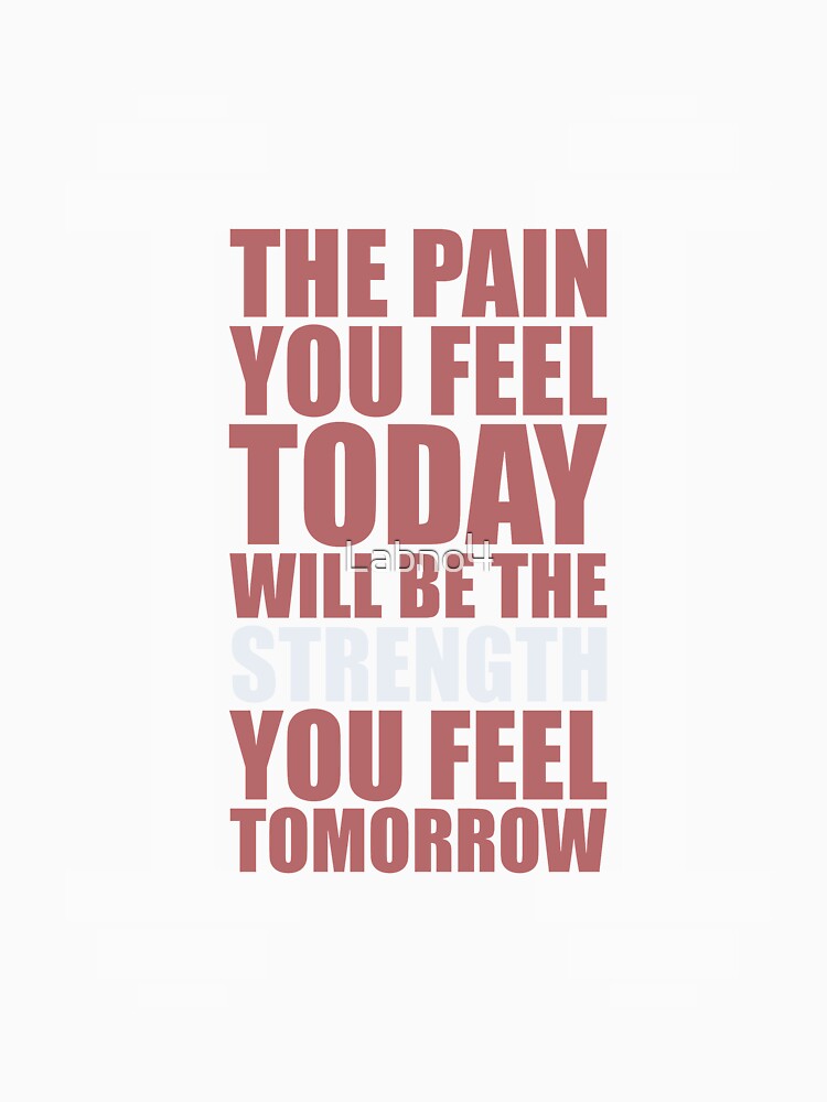 The Pain You Feel Today Will Be The Strength You Feel Tomorrow. – Gym Motivational Quotes by Labno4