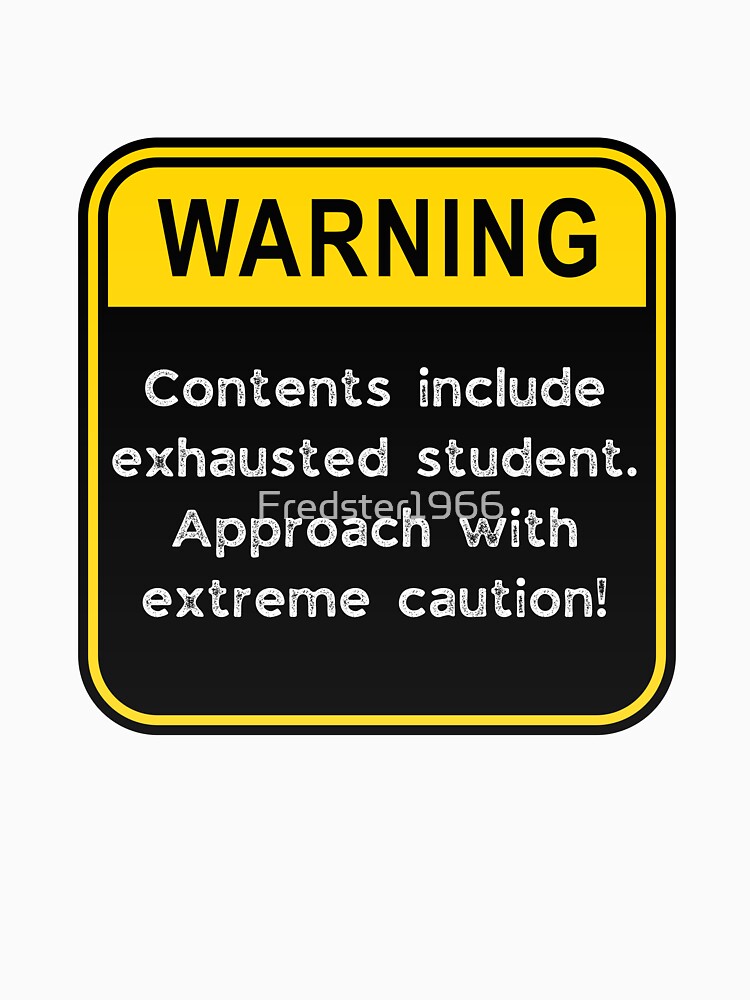 WARNING: Contents include exhausted Student! by Fredster1966