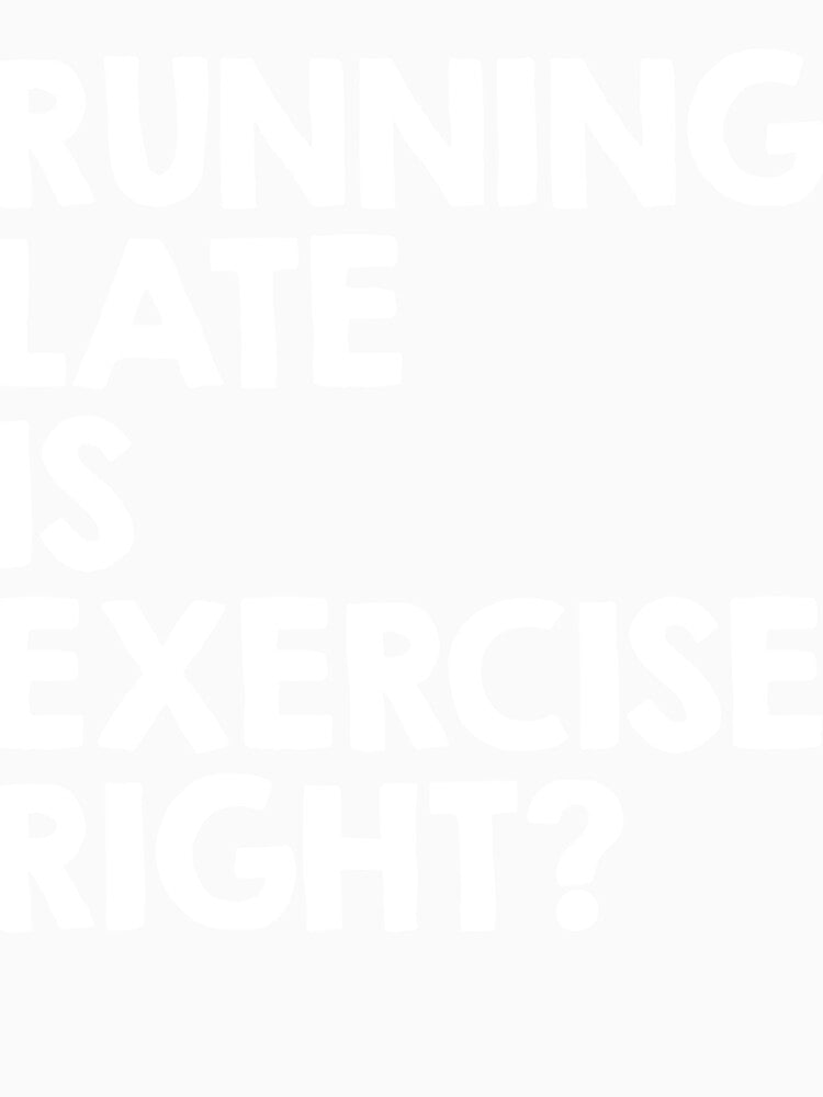 Running Late Is Exercise Right? by clickmostro
