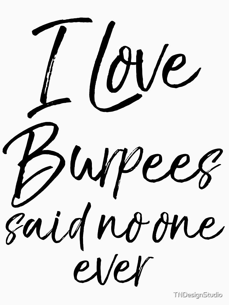 I Love Burpees Said No One Ever Funny Workout Quote by TNDesignStudio