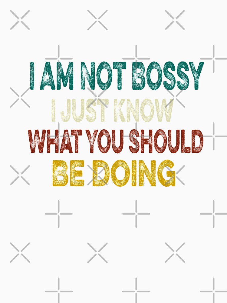 I Am Not Bossy I Just Know What You Should Be Doing Funny by ilias13
