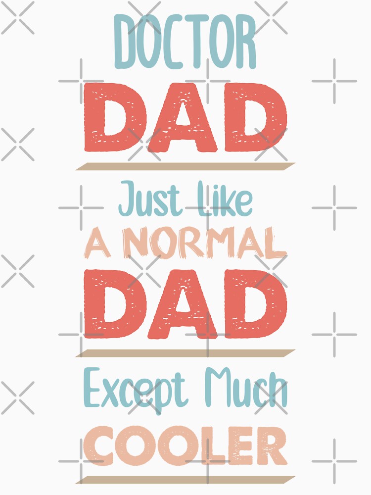 Doctor Dad Just Like A Normal Dad Except Much Cooler - Funny Doctor quote gift idea For Men and Women by Mmmm3344
