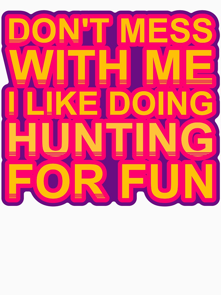 Don'T Mess With I Like Doing Hunting For Fun by TheIconSmith