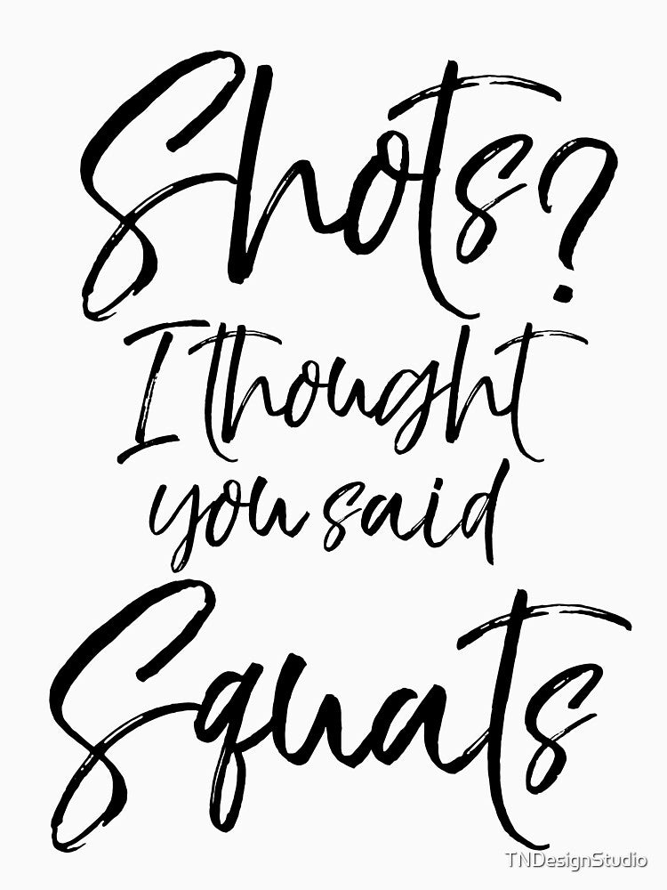 Funny Shots? I Thought You Said Squats Funny Workout Quote by TNDesignStudio