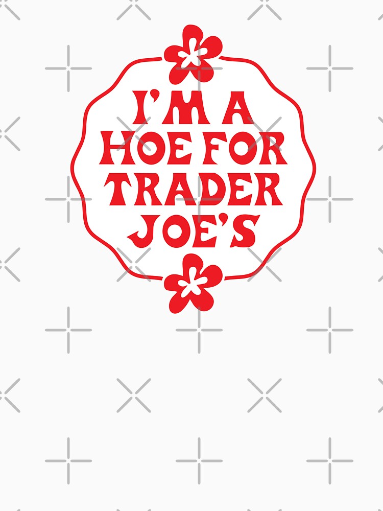 I'm a Hoe for Trader J's - funny humor - food store by PIXEL POP DESIGNS - Beyond the Norm!