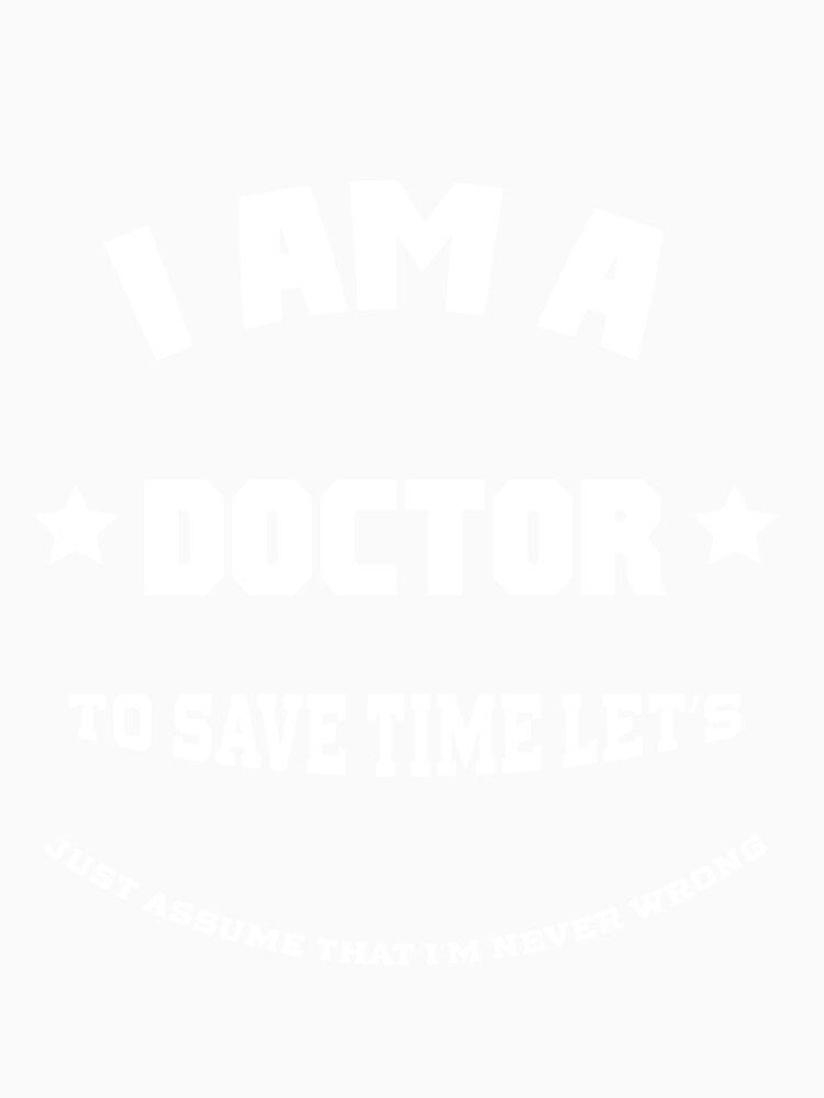I Am A Doctor - Doctor Job Gift Funny by DiogoCalheiros