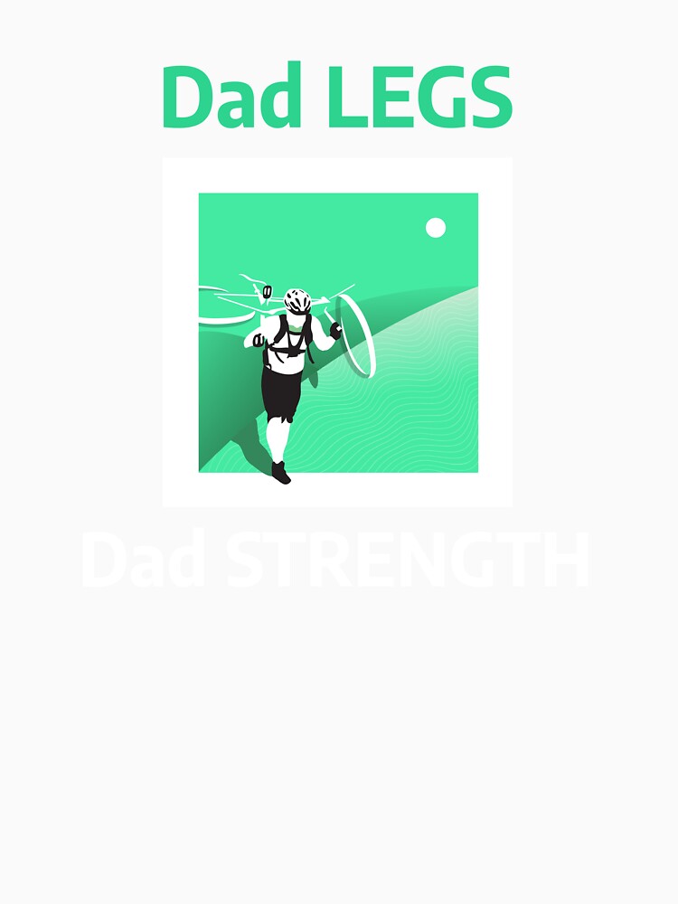 Dad Legs, Dad Strength - Dad Cycling by GreyTee