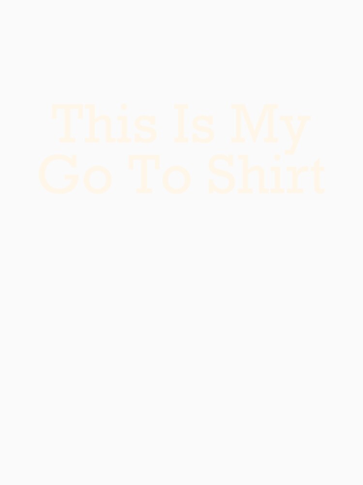 Go To Shirt by oldmatee