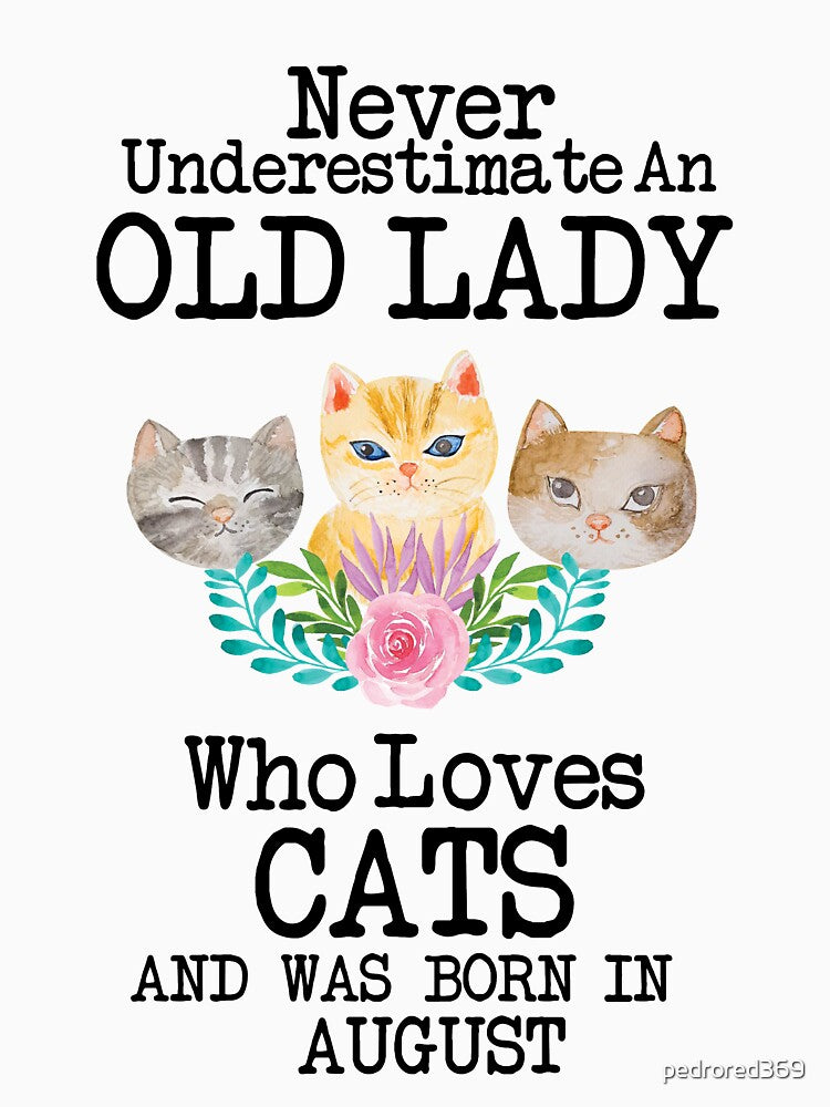 Never Underestimate An Old lady Who Loves Cats And Was Born In August ,Cute Funny Quote For Cat Lovers by pedrored369
