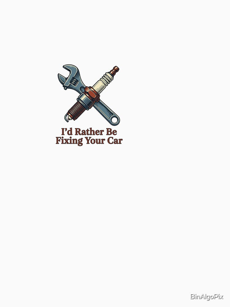 I'd Rather Be Fixing Your Car - Mechanic by BinAlgoPix