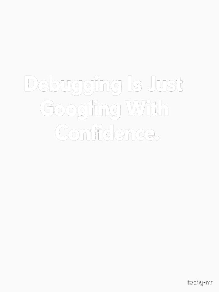 Debugging Is Just Googling With Confidence – Developer Humor Shirt by techy-rrr