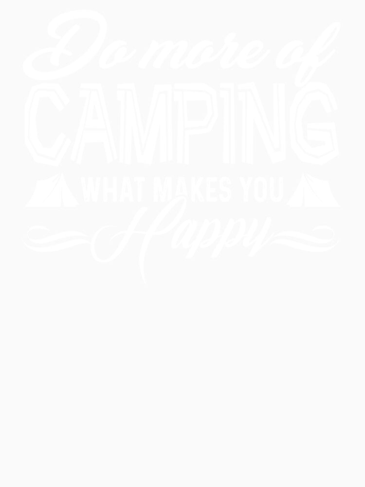 Do More Of Camping What Makes You Happy by UnknownArtistt