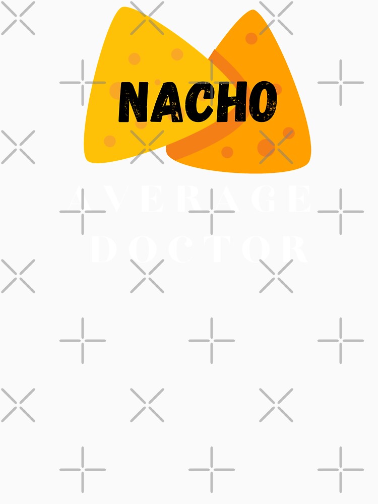 Nacho average doctor, funny doctor sayings. by Theleochick