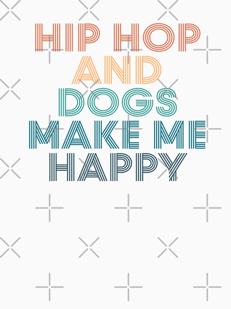 Hip hop And Dogs Make Me Happy- Gift for Hip hop & Dogs Fans by kindxinn